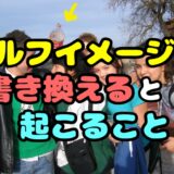 セルフイメージを書き換えると起こること